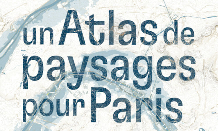 Un Atlas de paysages pour Paris